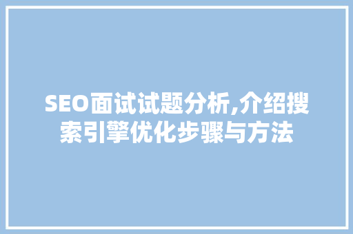 SEO面试试题分析,介绍搜索引擎优化步骤与方法