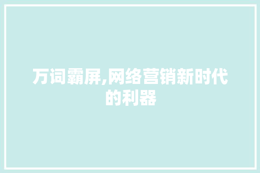 万词霸屏,网络营销新时代的利器 360搜优化