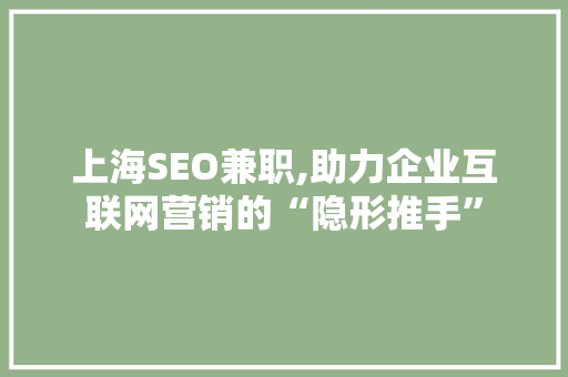 上海SEO兼职,助力企业互联网营销的“隐形推手”