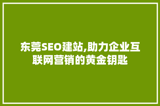 东莞SEO建站,助力企业互联网营销的黄金钥匙 百度算法