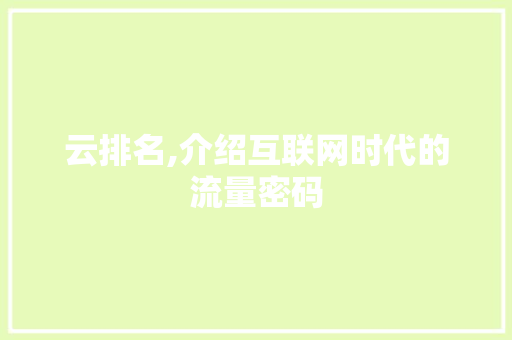 云排名,介绍互联网时代的流量密码 AI技术学习