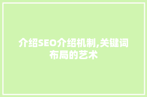 介绍SEO介绍机制,关键词布局的艺术