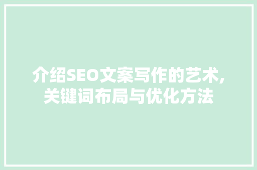 介绍SEO文案写作的艺术,关键词布局与优化方法 seo技术