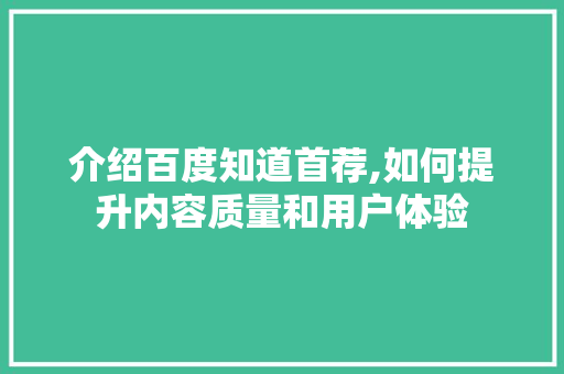 介绍百度知道首荐,如何提升内容质量和用户体验