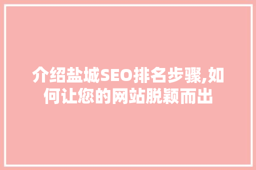 介绍盐城SEO排名步骤,如何让您的网站脱颖而出 网站开发