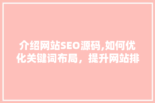 介绍网站SEO源码,如何优化关键词布局，提升网站排名