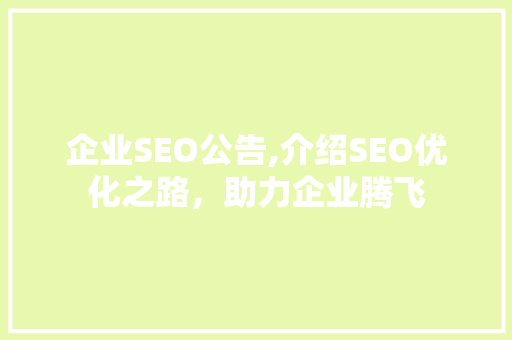 企业SEO公告,介绍SEO优化之路，助力企业腾飞