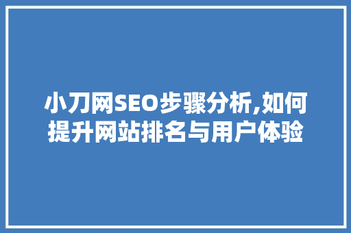 小刀网SEO步骤分析,如何提升网站排名与用户体验