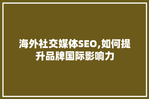 海外社交媒体SEO,如何提升品牌国际影响力