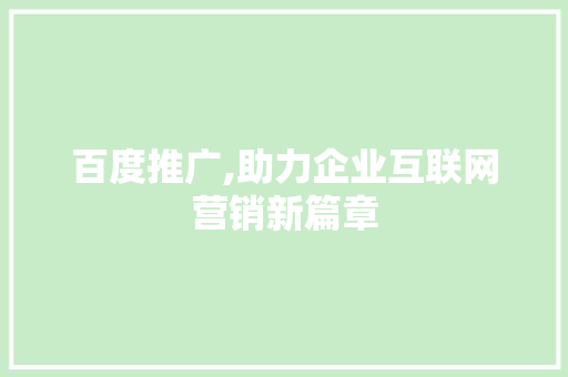 百度推广,助力企业互联网营销新篇章 小程序开发