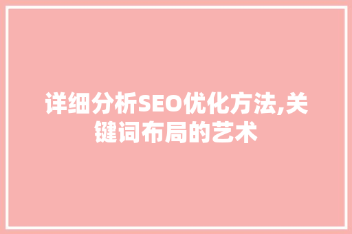 详细分析SEO优化方法,关键词布局的艺术