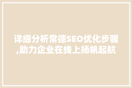 详细分析常德SEO优化步骤,助力企业在线上扬帆起航