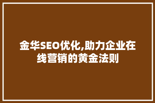 金华SEO优化,助力企业在线营销的黄金法则