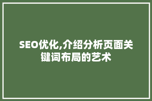 SEO优化,介绍分析页面关键词布局的艺术