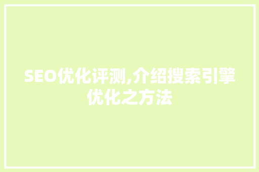 SEO优化评测,介绍搜索引擎优化之方法