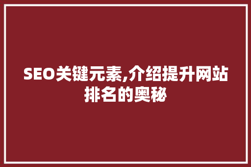 SEO关键元素,介绍提升网站排名的奥秘