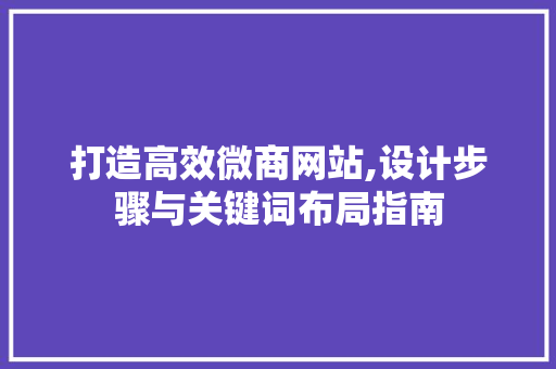 打造高效微商网站,设计步骤与关键词布局指南 打造高效微商网站,设计步骤与关键词布局指南 360搜优化