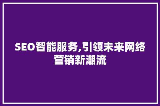 SEO智能服务,引领未来网络营销新潮流