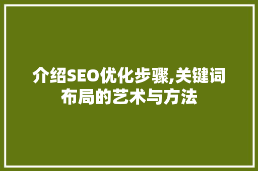介绍SEO优化步骤,关键词布局的艺术与方法 seo技术