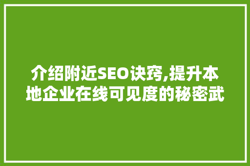 介绍附近SEO诀窍,提升本地企业在线可见度的秘密武器 AI技术学习
