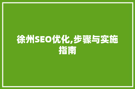 徐州SEO优化,步骤与实施指南