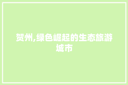 贺州,绿色崛起的生态旅游城市