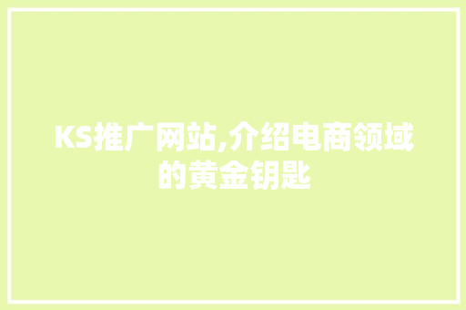 KS推广网站,介绍电商领域的黄金钥匙 头条优化