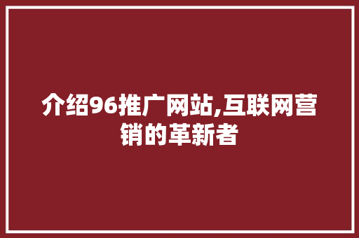 介绍96推广网站,互联网营销的革新者
