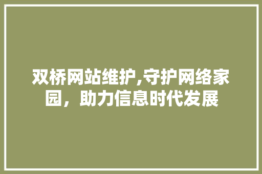 双桥网站维护,守护网络家园，助力信息时代发展