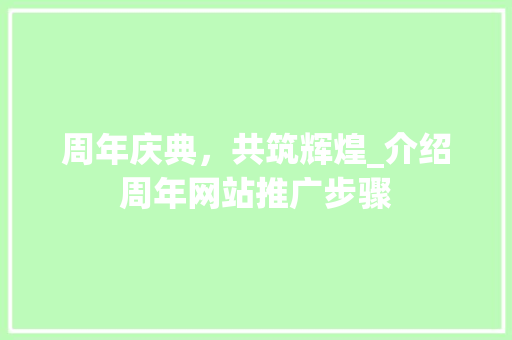 周年庆典，共筑辉煌_介绍周年网站推广步骤