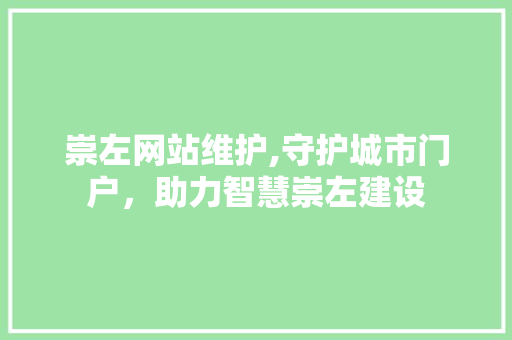 崇左网站维护,守护城市门户，助力智慧崇左建设