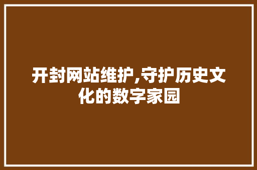 开封网站维护,守护历史文化的数字家园 seo技术