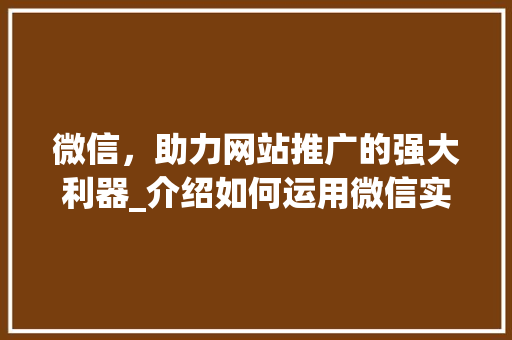 微信，助力网站推广的强大利器_介绍如何运用微信实现高效营销 头条优化