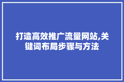 打造高效推广流量网站,关键词布局步骤与方法 头条优化