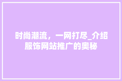 时尚潮流，一网打尽_介绍服饰网站推广的奥秘