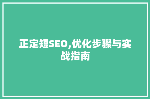 正定短SEO,优化步骤与实战指南 搜狗优化