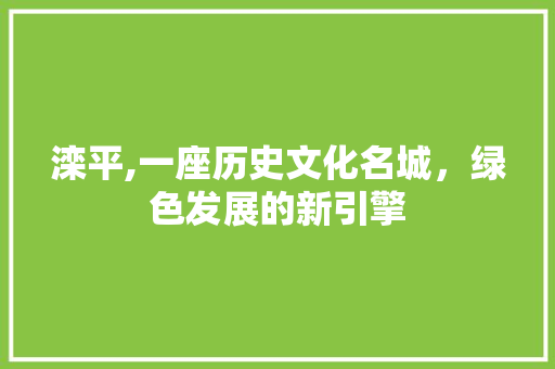 滦平,一座历史文化名城，绿色发展的新引擎 搜狗优化