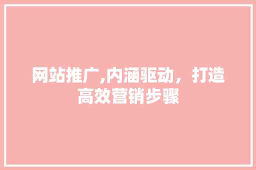 网站推广,内涵驱动，打造高效营销步骤 搜狗优化