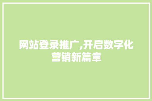 网站登录推广,开启数字化营销新篇章