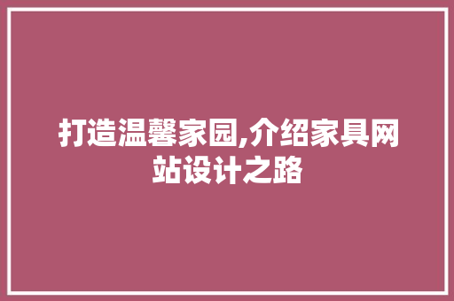 打造温馨家园,介绍家具网站设计之路 打造温馨家园,介绍家具网站设计之路 网站优化