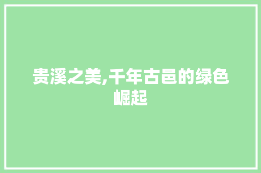 贵溪之美,千年古邑的绿色崛起