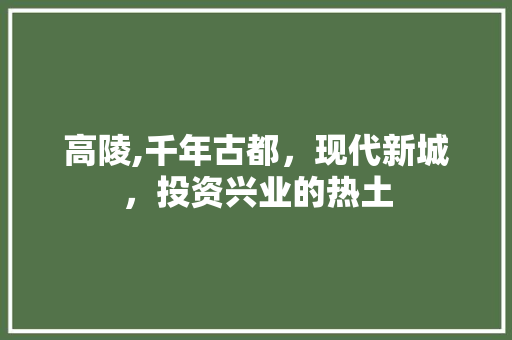 高陵,千年古都，现代新城，投资兴业的热土