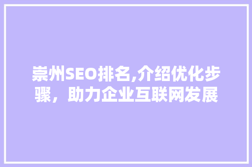 崇州SEO排名,介绍优化步骤，助力企业互联网发展