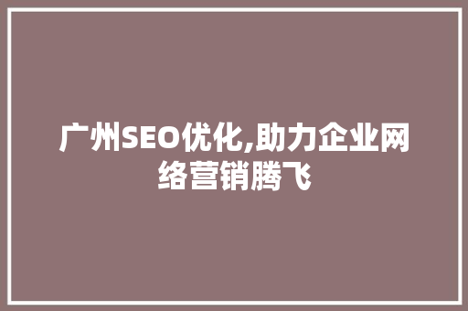 广州SEO优化,助力企业网络营销腾飞