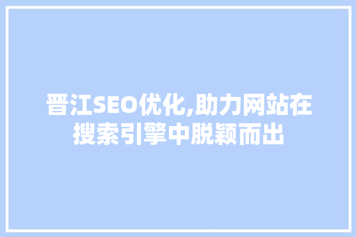 晋江SEO优化,助力网站在搜索引擎中脱颖而出