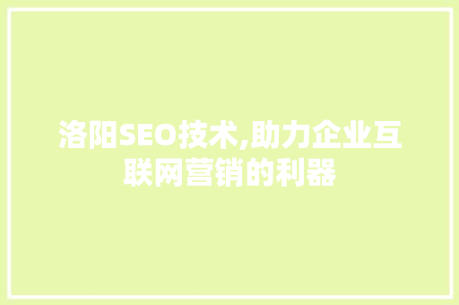 洛阳SEO技术,助力企业互联网营销的利器 AI技术学习