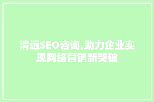 清远SEO咨询,助力企业实现网络营销新突破