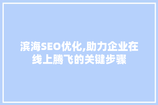 滨海SEO优化,助力企业在线上腾飞的关键步骤 AI技术学习