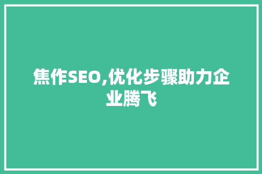 焦作SEO,优化步骤助力企业腾飞