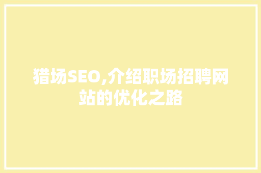 猎场SEO,介绍职场招聘网站的优化之路